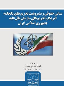 معرفی کتاب مبانی حقوقی و مشروعیت تحریم‌های یکجانبه آمریکا و تحریم‌های سازمان ملل علیه جمهوری اسلامی ایران